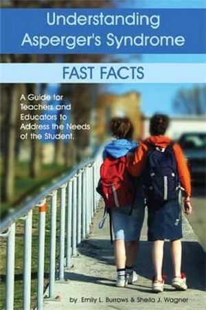 Understanding Asperger's Syndrome - Fast Facts : A Guide for Teachers and Educators to Address the Needs of the Student - Emily Burrows