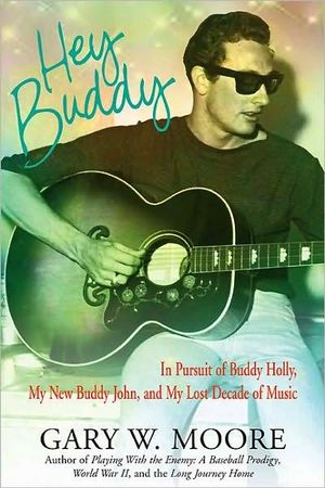 Hey Buddy : in Pursuit of Buddy Holly, My New Buddy John, and My Lost Decade in Music - MOORE GARY W.