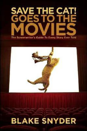 Save the Cat! Goes to the Movies : The Screenwriter's Guide to Every Story Ever Told - Blake Snyder