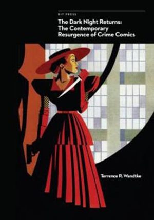 The Dark Night Returns : The Contemporary Resurgence of Crime Comics - Terrence R. Wandtke