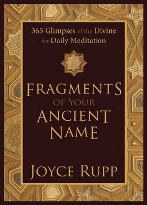 Fragments of Your Ancient Name : 365 Glimpses of the Divine for Daily Meditation - Joyce Rupp