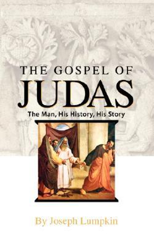 The Gospel of Judas : The Man, His History, His Story - Joseph B. Lumpkin