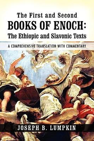 The First and Second Books of Enoch : The Ethiopic and Slavonic Texts: A Comprehensive Translation with Commentary - Joseph B. Lumpkin