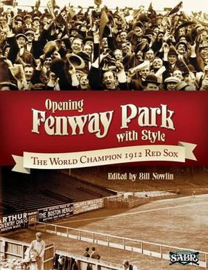 Opening Fenway Park in Style : The 1912 Boston Red Sox - Dan DesRochers