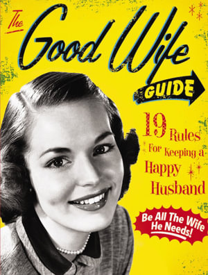 The Good Wife Guide : 19 Rules For Keeping A Happy Husband :  19 Rules For Keeping A Happy Husband - Homemaker monthly Ladies'