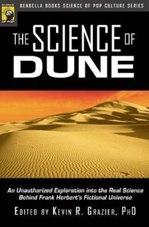 The Science of Dune : An Unauthorized Exploration into the Real Science Behind Frank Herbert's Fictional Universe - Kevin R. Grazier