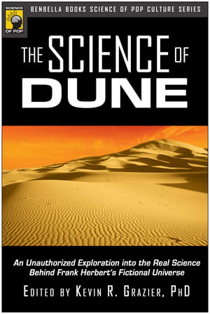 The Science of Dune : An Unauthorized Exploration into the Real Science Behind Frank Herbert's Fictional Universe - Kevin R. Grazier