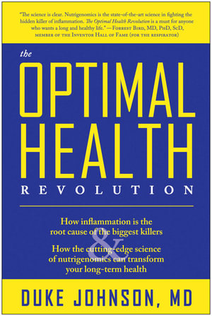 The Optimal Health Revolution : How Inflammation Is the Root Cause of the Biggest Killers and How the Cutting-Edge Science of Nutrigenomics Can Transform Your Long-term Health - Duke Johnson