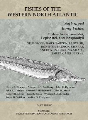 Soft-rayed Bony Fishes: Orders Acipenseroidei, Lepisostei, and Isospondyli : Part 3 - Henry B. Bigelow