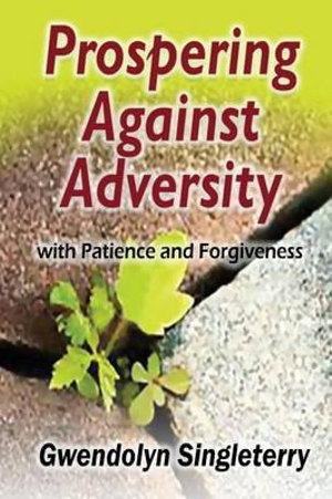 Prospering Against Adversity with Patience and Forgiveness - Gwendolyn Singleterry