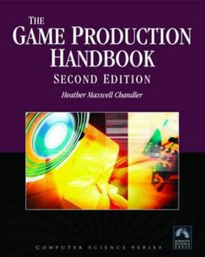 Game Production Handbook 2/e : Game Production Handbook - Heather Maxwell Chandler