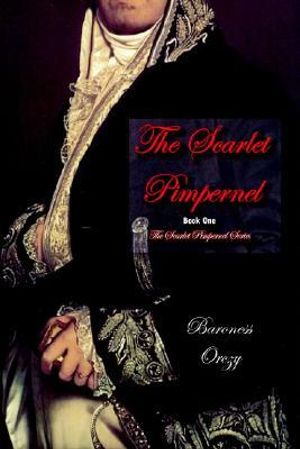 The Scarlet Pimpernel (Book 1 of The Scarlet Pimpernel Series) : Book One of the Scarlet Pimpernel Series - Baroness Orczy