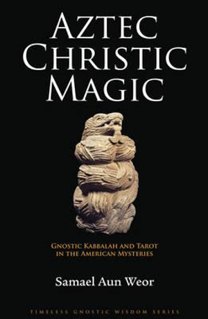 Aztec Christic Magic : Gnostic Kabbalah and Tarot in the American Mysteries - Samael Aun Weor