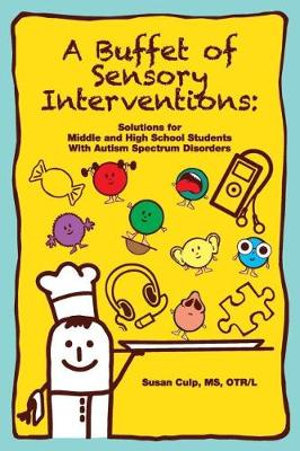 A Buffet of Sensory Interventions : Solutions for Middle and High School Students with Autism - Susan L. Culp