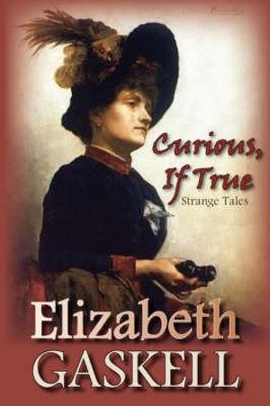 Curious, If True : Strange Tales - Elizabeth Gaskell