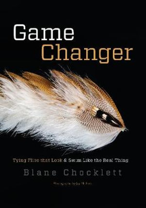 Game Changer by Blane Chocklett, Tying Flies That Look and Swim Like the  Real Thing, 9781934753477