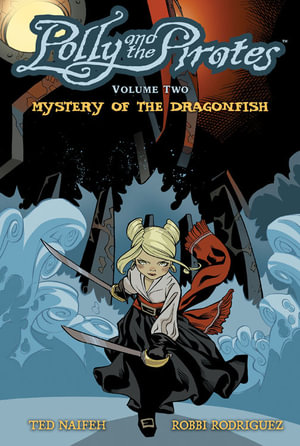 Polly and the Pirates Vol. 2 : Mystery of the Dragonfish - Ted Naifeh