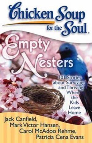 Chicken Soup for the Soul: Empty Nesters : 101 Stories about Surviving and Thriving When the Kids Leave Home - Jack Canfield