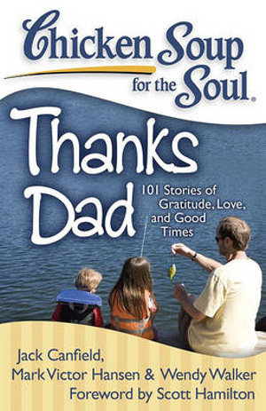 Chicken Soup for the Soul: Thanks Dad : 101 Stories of Gratitude, Love, and Good Times - Jack Canfield