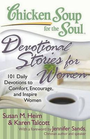 Chicken Soup for the Soul : Devotional Stories for Women : 101 Daily Devotions to Comfort, Encourage and Inspire Women - Susan M. Heim