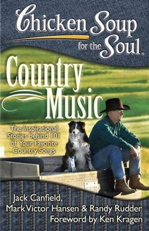 Chicken Soup for the Soul: Country Music : The Inspirational Stories behind 101 of Your Favorite Country Songs - Jack Canfield