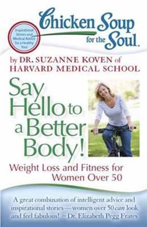 Chicken Soup for the Soul: Say Hello to a Better Body! : Weight Loss and Fitness for Women Over 50 - Dr. Suzanne Koven