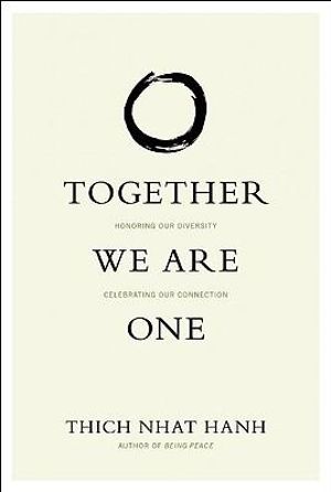 Together We are One : Honoring Our Diversity, Celebrating Our Connection - Thich Nhat Hanh