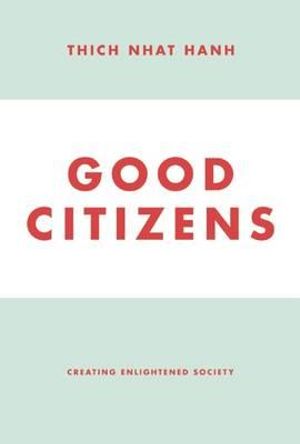 Good Citizens : Creating Enlightened Society - Thich Nhat Hanh