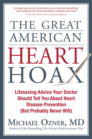 The Great American Heart Hoax : Lifesaving Advice Your Doctor Should Tell You about Heart Disease Prevention (But Probably Never Will) - Michael Ozner