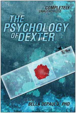 The Psychology of Dexter : Completely Unauthorized - Bella Depaulo