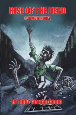 Rise of the Dead : A Zombie Novel - Anthony Giangregorio