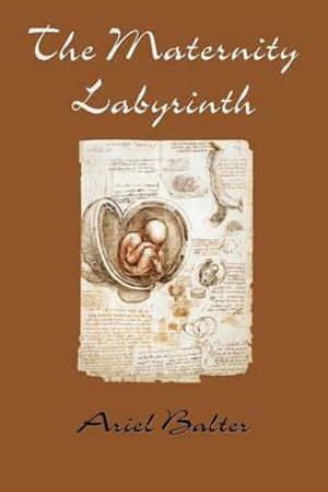 The Maternity Labyrinth - Ariel Baltar