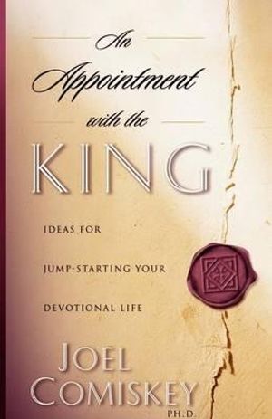 An Appointment with the King : Ideas for Jump-starting Your Devotional Life - Joel Comiskey