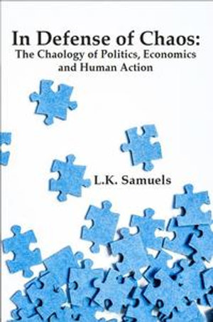 In Defense of Chaos : The Chaology of Politics, Economics and Human Action - L.K. Samuels