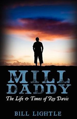 Mill Daddy : The Life and Times of Roy Davis - Bill Lightle