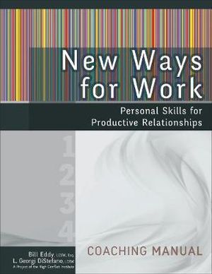 New Ways for Work: Coaching Manual : Personal Skills for Productive Relationships - Bill Eddy