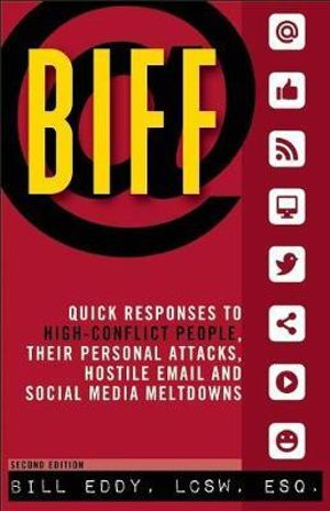 BIFF : Quick Responses to High-Conflict People, Their Personal Attacks, Hostile Email and Social Media Meltdowns - Bill Eddy