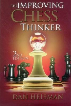 The Improving Chess Thinker : Revised and Expanded - Dan Heisman