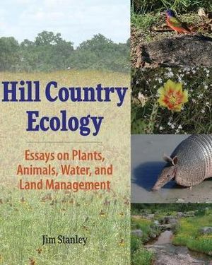 Hill Country Ecology : Essays on Plants, Animals, Water, and Land Management - Jim Stanley