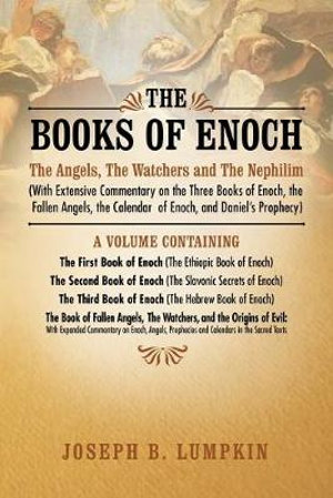 The Books of Enoch : The Angels, the Watchers and the Nephilim (with Extensive Commentary on the Three Books of Enoch, the Fallen Angels, T - Joseph B. Lumpkin