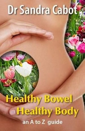 Healthy Bowel Healthy Body : An A to Z Guide - Sandra Cabot