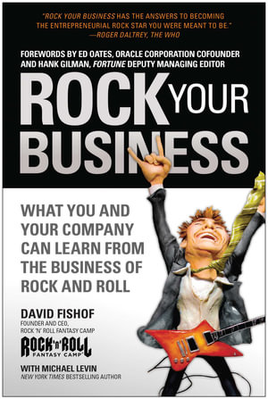 Rock Your Business : What You and Your Company Can Learn from the Business of Rock and Roll - David Fishof