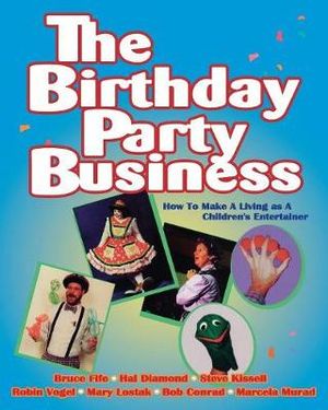 The Birthday Party Business : How to Make A Living as A Children's Entertainer - Bruce Fife