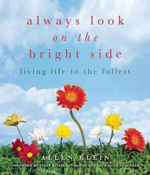 Always Look on the Bright Side : Celebrating Each Day to the Fullest - Allen Klein