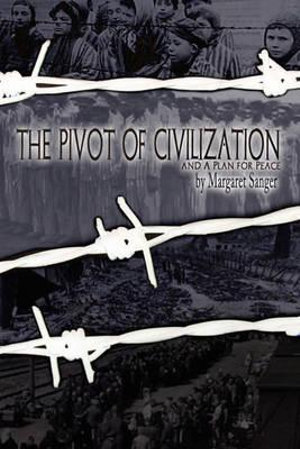 The Pivot of Civilization : with Sanger's "A Plan for Peace" - Margaret Sanger