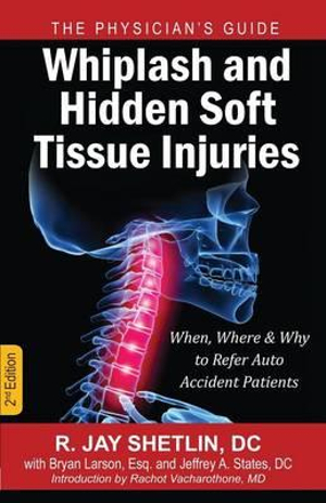 Whiplash and Hidden Soft Tissue Injuries : When, Where and Why to Refer Auto Accident Patients - Dr R Jay Shetlin