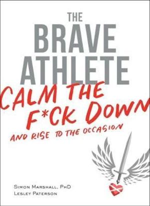 The Brave Athlete : Calm the F*ck Down and Rise to the Occasion - Simon Marshall