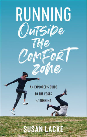 Running Outside the Comfort Zone : Explorer's Guide to the Edges of Running - Susan Lacke