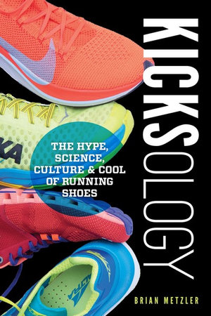 Kicksology : The Hype, Science, Culture & Cool of Running Shoes - Brian Metzler