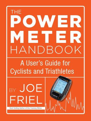 The Power Meter Handbook : A User's Guide for Cyclists and Triathletes - Joe Friel